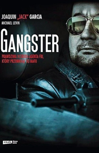 Gangster. Prawdziwa historia agenta FBI, który przeniknął do mafii - Joaquin Garcia