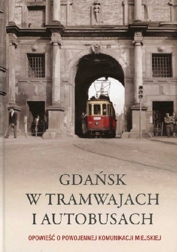 Gdańsk w tramwajach i autobusach. Opowieść o powojennej komunikacji miejskiej - Maciej Kosycarz