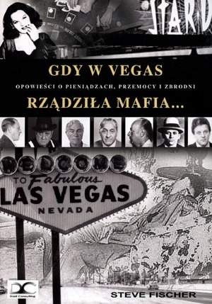 Gdy w Vegas rządziła mafia. Opowieści o pieniądzach, przemocy i zbrodni - Steve Fischer