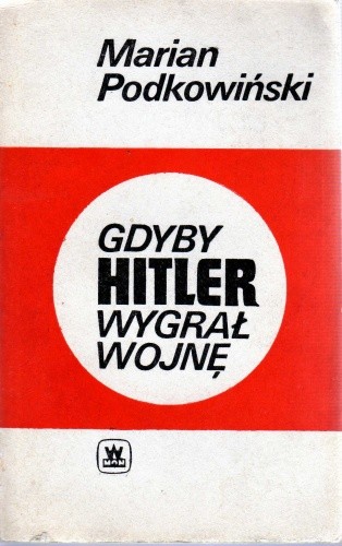 Gdyby Hitler wygrał wojnę - Marian Podkowiński