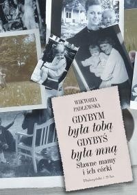 Gdybym była tobą. Gdybyś była mną. Sławne mamy i ich córki - Wiktoria Padlewska