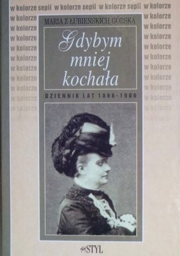 Gdybym mniej kochała: Dziennik lat 1896-1906 - Maria Górska