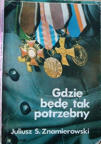 Gdzie będę tak potrzebny - Juliusz Stefan Znamierowski