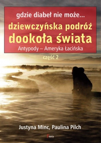 Gdzie diabeł nie może... Dziewczyńska podróż dookoła świata. Antypody - Ameryka Łacińska. Część 2 - Justyna Minc