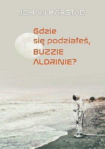 Gdzie się podziałeś, Buzzie Aldrinie? - Johan Harstad