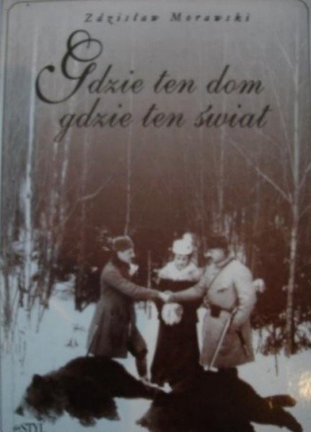 Gdzie ten dom, gdzie ten świat - Zdzisław Morawski