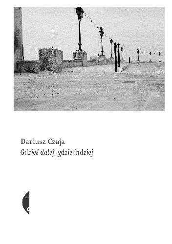 Gdzieś dalej, gdzie indziej - Dariusz Czaja