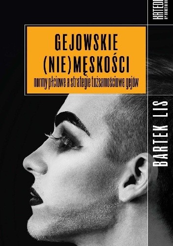 Gejowskie (nie)męskości. Normy płciowe a strategie tożsamościowe gejów - Bartek Lis