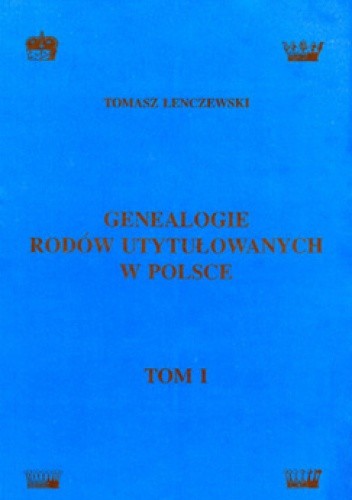 Genealogie rodów utytułowanych w Polsce - tom 1 - Tomasz Lenczewski