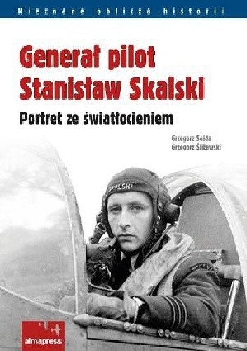Generał pilot Stanisław Skalski. Portret ze światłocieniem - Grzegorz Śliżewski