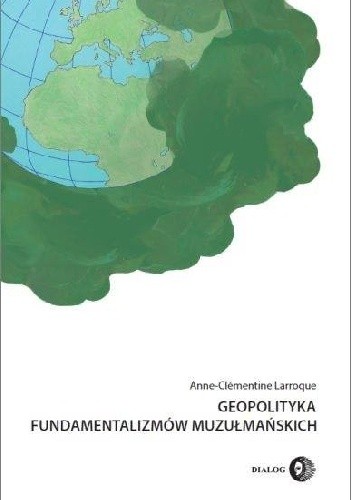 Geopolityka fundamentalizmów muzułmańskich - Anne-Clémentine Larroque