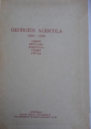 Georgius Agricola 1494-1555 : górnik, metalurg, mineralog, chemik, lekarz - Benedykt Zientara