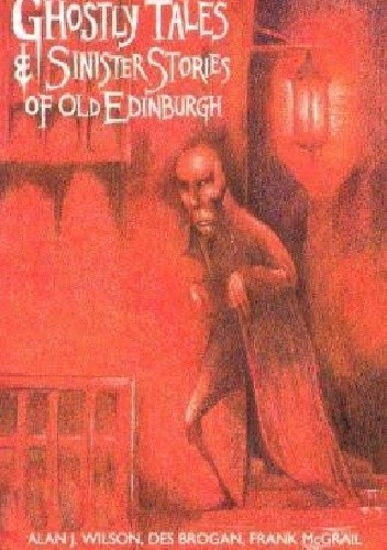 Ghostly Tales & Sinister Stories of Old Edinburgh - Alan J. Wilson