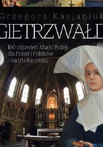 Gietrzwałd. 160 objawień Matki Bożej dla Polski i Polaków - na trudne czasy - Grzegorz Kasjaniuk