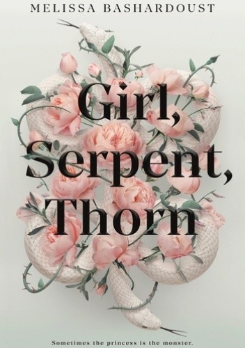 Girl, Serpent, Thorn - Melissa Bashardoust