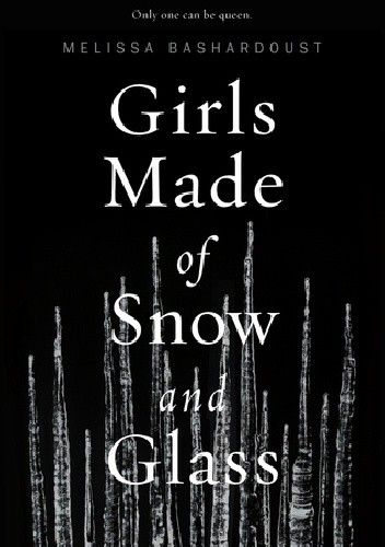 Girls Made of Snow and Glass - Melissa Bashardoust