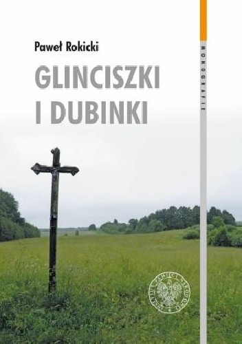 Glinciszki i Dubinki. Zbrodnie wojenne na Wileńszczyźnie w połowie 1944 roku i ich konsekwencje we współczesnych relacjach polsko–litewskich - Paweł Rokicki