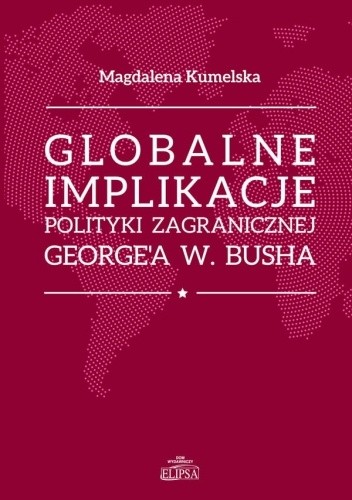 Globalne implikacje polityki zagranicznej George'a W. Buscha - Magdalena Kumelska