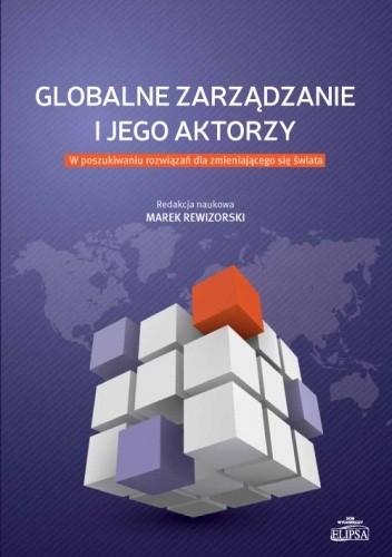 Globalne zarządzanie i jego aktorzy. W poszukiwaniu rozwiązań dla zmieniającego się świata - Marek Rewizorski