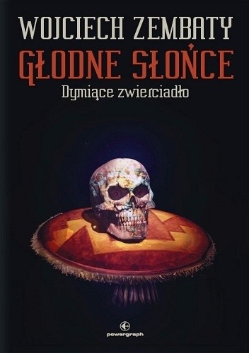 Głodne słońce. Dymiące zwierciadło - Wojciech Zembaty