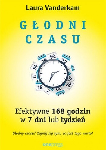 Głodni czasu. Efektywne 168 godzin w 7 dni lub tydzień - Laura Vanderkam