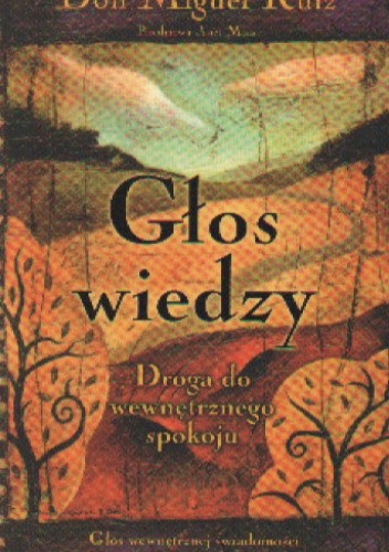 Głos wiedzy. Droga do wewnętrznego spokoju - Don Miguel Ruiz