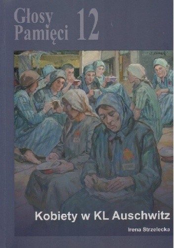 Głosy Pamięci 12. Kobiety w KL Auschwitz - Irena Strzelecka