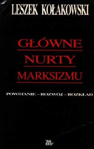 Główne nurty marksizmu. Powstanie - rozwój - rozkład - Leszek Kołakowski