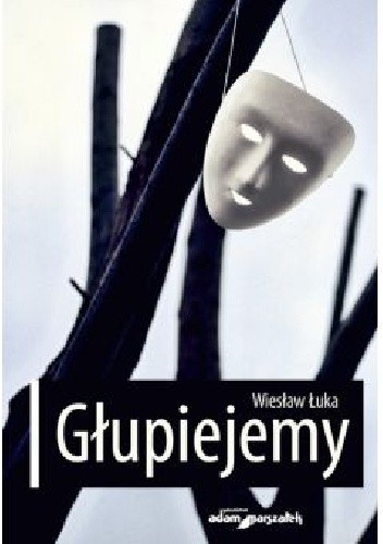 Głupiejemy - Wiesław Łuka