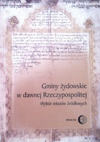 Gminy żydowskie w dawnej Rzeczpospolitej. Wybór tekstów źródłowych. - Anna Michałowska-Mycielska