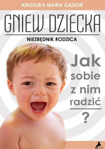 Gniew dziecka. Jak sobie sobie z nim radzić? - Maria Gąsior Angelika