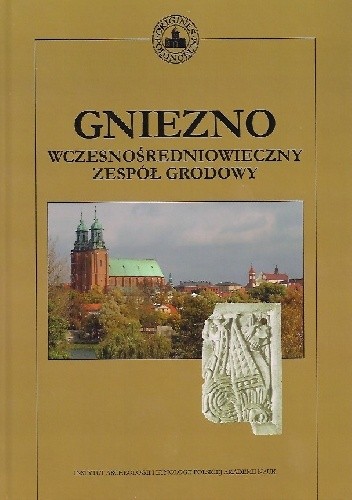 Gniezno. Wczesnośredniowieczny zespół grodowy - Tomasz Sawicki