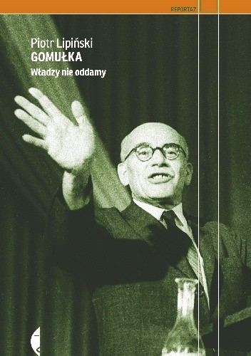 Gomułka. Władzy nie oddamy - Piotr Lipiński