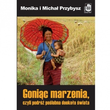 Goniąc marzenia, czyli podróż poślubna dookoła świata - Michał Przybysz