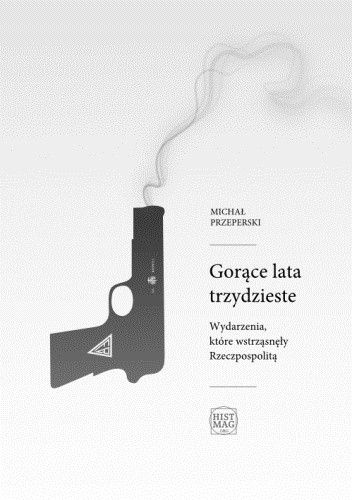 Gorące lata trzydzieste. Wydarzenia, które wstrząsnęły Rzeczpospolitą - Michał Przeperski