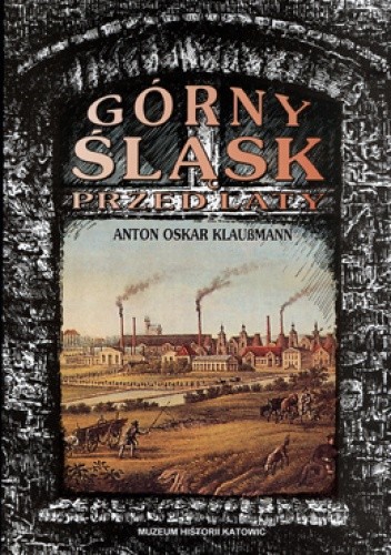 Górny Śląsk przed laty - Anton Oskar Klaussmann