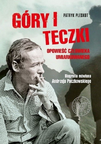 Góry i teczki: opowieść człowieka umiarkowanego. Biografia mówiona Andrzeja Paczkowskiego - Patryk Pleskot