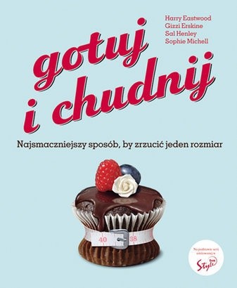Gotuj i chudnij. Najsmaczniejszy sposób, by zrzucić jeden rozmiar - Harry Eastwood