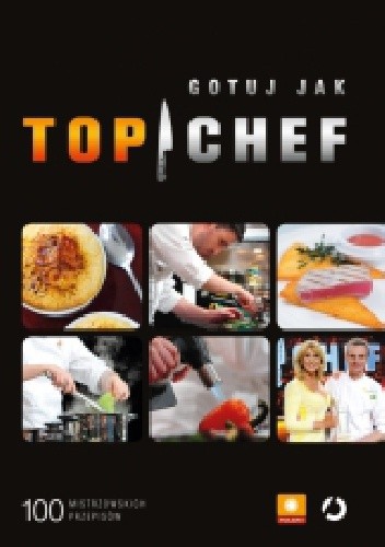 Gotuj jak Top Chef. 100 mistrzowskich przepisów - Ewa Wachowicz