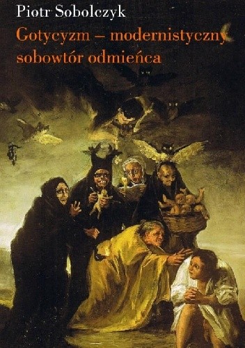Gotycyzm - modernistyczny sobowtór odmieńca - Piotr Sobolczyk