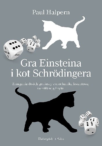 Gra w kości Einsteina i kot Schrödingera. Zmagania dwóch geniuszy z mechaniką kwantową i unifikacją fizyki - Paul Halpern