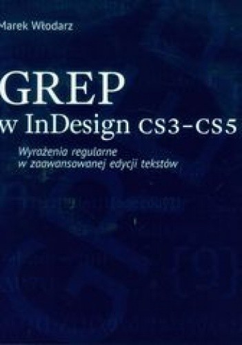 GREP w InDesign CS3-CS5. Wyrażenia regularne w zaawansowanej edycji tekstów - Marek Włodarz