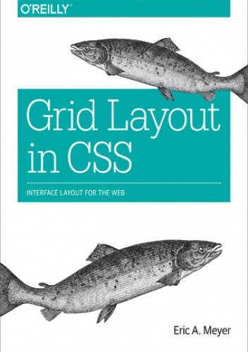 Grid Layout in CSS. Interface Layout for the Web - Eric A. Meyer