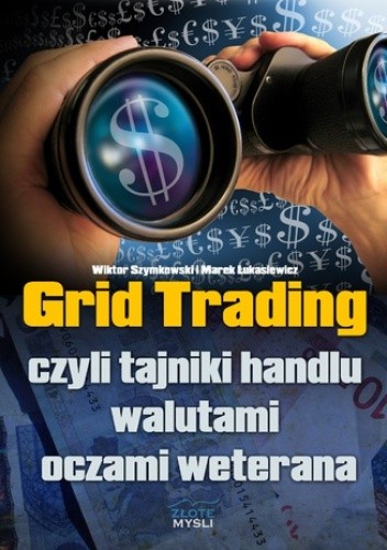 Grid Trading. czyli tajniki handlu walutami oczami weterana - Wiktor Szymkowski