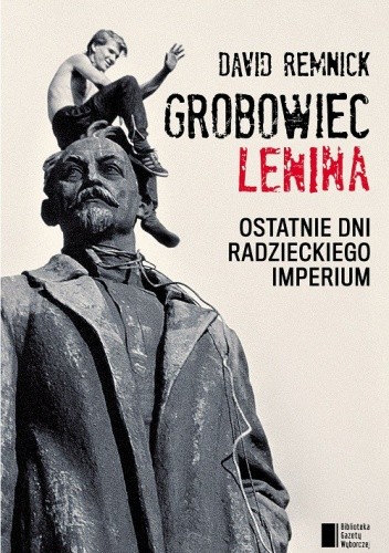 Grobowiec Lenina. Ostatnie dni radzieckiego imperium - David Remnick