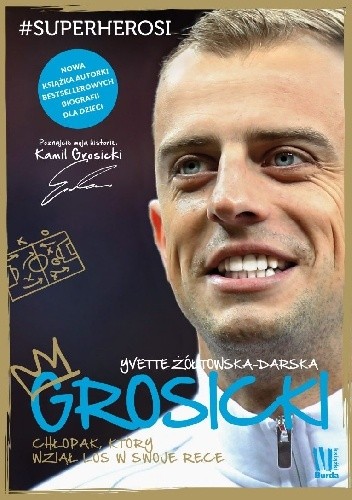 Grosicki. Chłopak, który wziął los w swoje ręce - Yvette Żółtowska-Darska