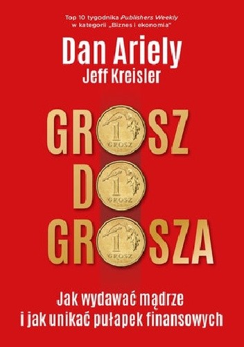 Grosz do grosza. Jak wydawać mądrze i unikać pułapek finansowych - Dan Ariely