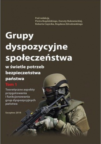 Grupy dyspozycyjne społeczeństwa w świetle potrzeb bezpieczeństwa państwa. Tom 1 Teoretyczne aspekty przygotowania i funkcjonowania grup dyspozycyjnych państwa - Piotr Bogdalski