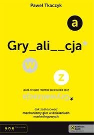 Grywalizacja. Jak zastosować mechanizmy gier w działaniach marketingowych - Paweł Tkaczyk