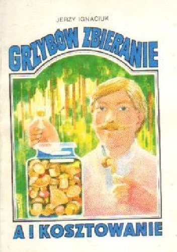 Grzybów zbieranie a i kosztowanie - Jerzy Ignaciuk
